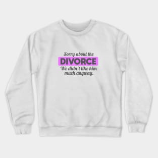 Sorry about the Divorce Crewneck Sweatshirt